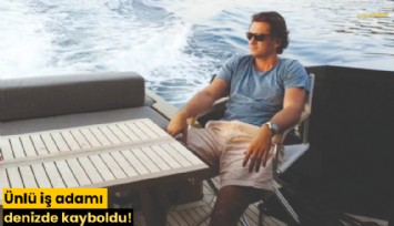 Ünlü iş adamı denizde kayboldu!