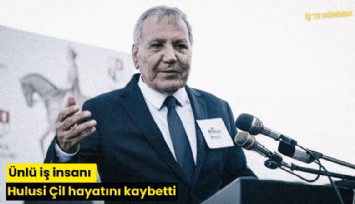 Ünlü iş insanı Hulusi Çil hayatını kaybetti