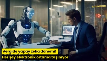 Vergide yapay zeka dönemi! Her şey elektronik ortama taşınıyor