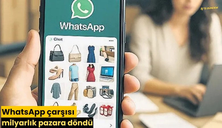 WhatsApp çarşısı milyarlık pazara döndü