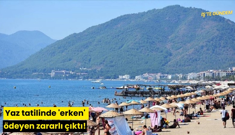 Yaz tatilinde 'erken' ödeyen zararlı çıktı!