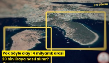 Yok böyle olay! 4 milyarlık arazi 20 bin liraya nasıl alınır?