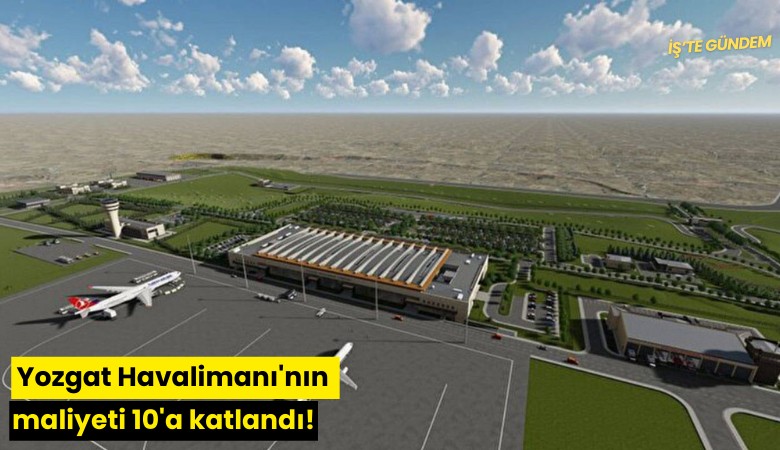 Yozgat Havalimanı'nın maliyeti 10'a katlandı!