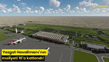 Yozgat Havalimanı'nın maliyeti 10'a katlandı!