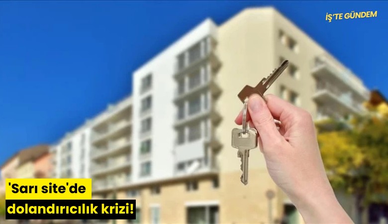 'Sarı site'de dolandırıcılık krizi!
