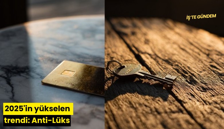 2025'in yükselen trendi: Anti-Lüks