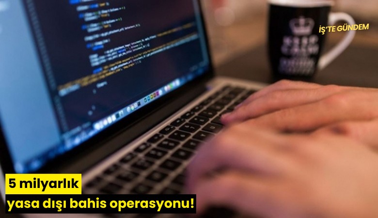 5 milyarlık yasa dışı bahis operasyonu!