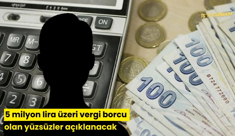 5 milyon lira üzeri vergi borcu olan yüzsüzler açıklanacak