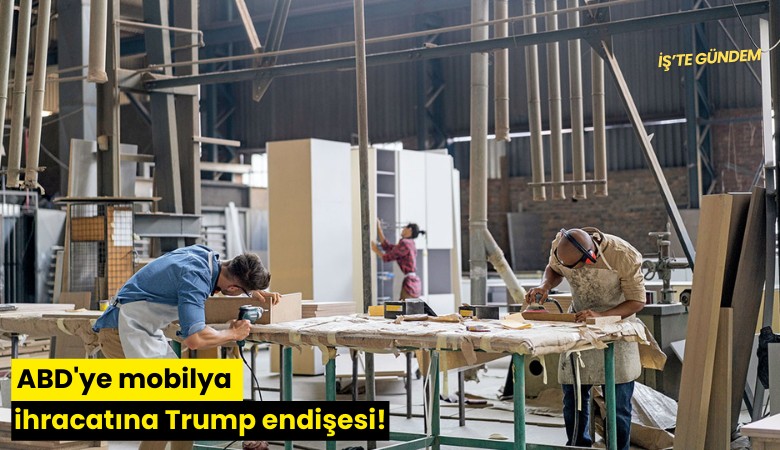 ABD'ye mobilya ihracatına Trump endişesi!