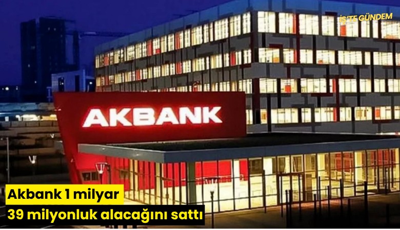 Akbank 1 milyar 39 milyonluk alacağını sattı