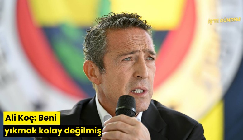 Ali Koç: Beni yıkmak kolay değilmiş