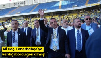 Ali Koç, Fenerbahçe'ye verdiği borcu geri almış!