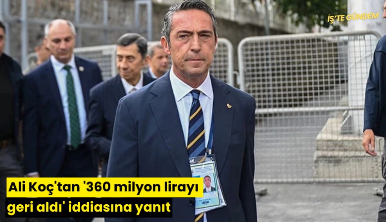 Ali Koç'tan '360 milyon lirayı geri aldı' iddiasına yanıt