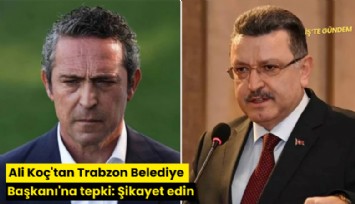 Ali Koç'tan Trabzon Belediye Başkanı'na tepki: Şikayet edin