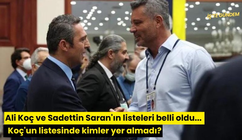 Ali Koç ve Sadettin Saran'ın listeleri belli oldu... Koç'un listesinde kimler yer almadı?