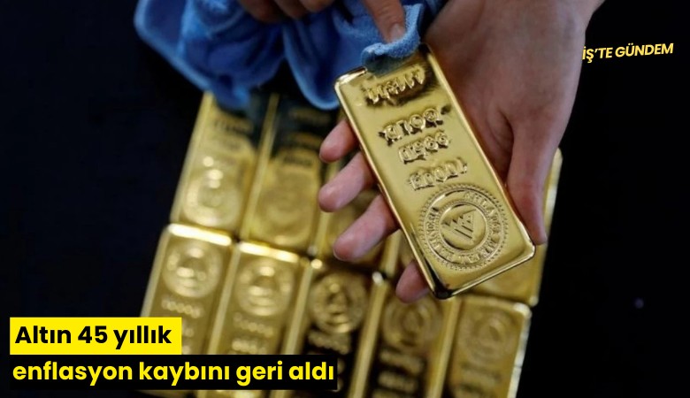 Altın 45 yıllık enflasyon kaybını geri aldı