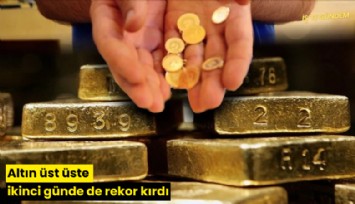 Altın üst üste ikinci günde de rekor kırdı