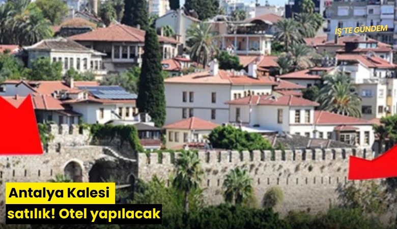 Antalya Kalesi satılık! Burçlara otel yapılacak