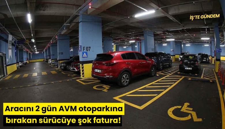Aracını 2 gün AVM otoparkına bırakan sürücüye şok fatura!