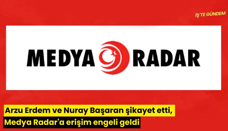 Arzu Erdem ve Nuray Başaran şikayet etti, Medya Radar'a erişim engeli geldi