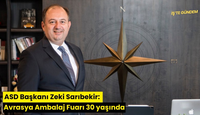 ASD Başkanı Zeki Sarıbekir: Avrasya Ambalaj Fuarı 30 yaşında
