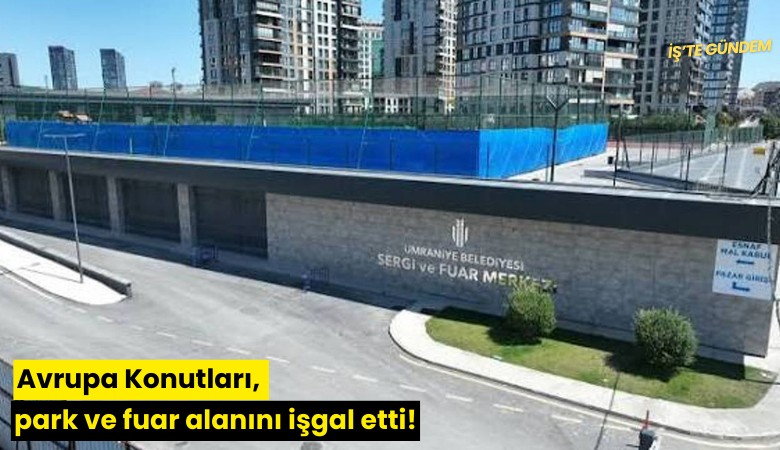 Avrupa Konutları, park ve fuar alanını işgal etti!