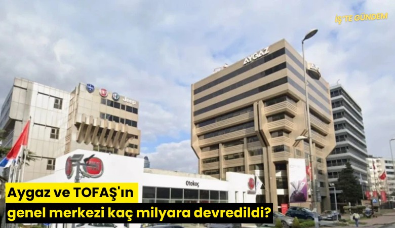 Aygaz ve TOFAŞ'ın genel merkezi kaç milyara devredildi?