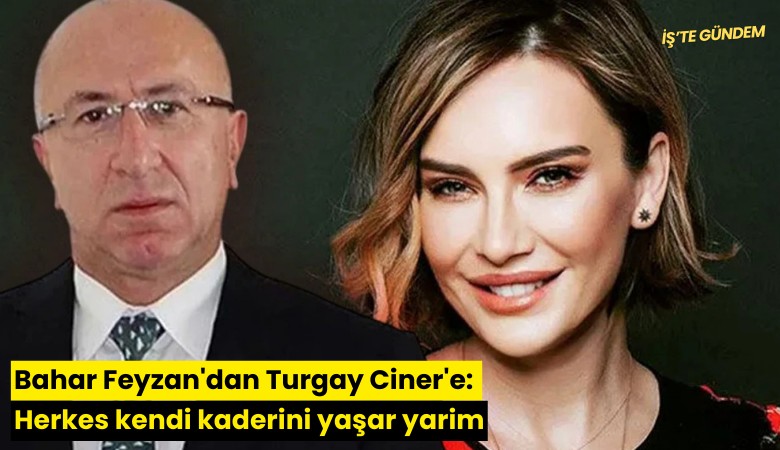 Bahar Feyzan'dan Turgay Ciner'e: Herkes kendi kaderini yaşar yarim