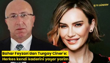 Bahar Feyzan'dan Turgay Ciner'e: Herkes kendi kaderini yaşar yarim