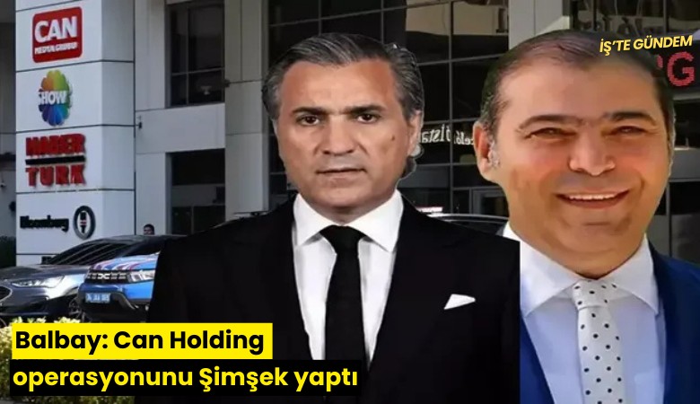 Balbay: Can Holding operasyonunu Şimşek yaptı