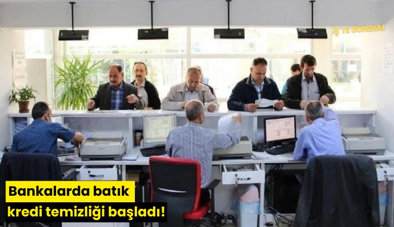 Bankalarda batık kredi temizliği başladı!