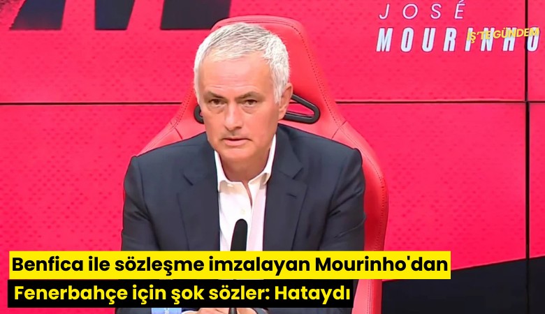 Benfica ile sözleşme imzalayan Mourinho'dan Fenerbahçe için şok sözler: Hataydı