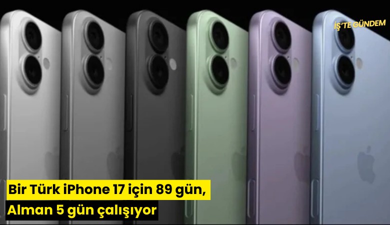 Bir Türk iPhone 17 için 89 gün, Alman 5 gün çalışıyor