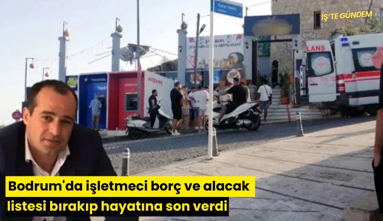 Bodrum'da işletmeci borç ve alacak listesi bırakıp hayatına son verdi