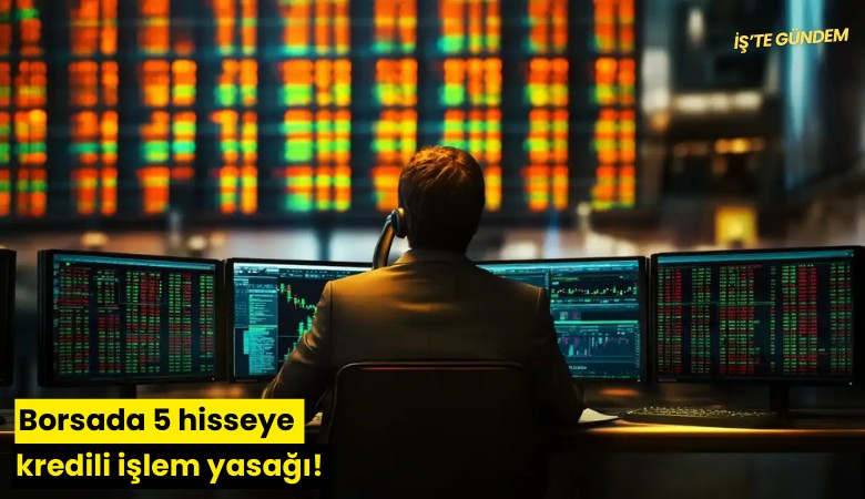 Borsada 5 hisseye kredili işlem yasağı!