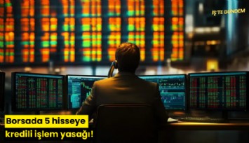 Borsada 5 hisseye kredili işlem yasağı!