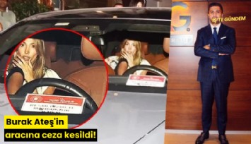 Burak Ateş'in aracına ceza kesildi!