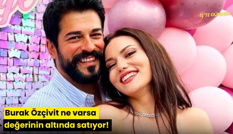 Burak Özçivit ne varsa değerinin altında satıyor!