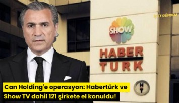 Can Holding'e operasyon: Habertürk ve Show TV dahil 121 şirkete el konuldu! Üst düzey 8 isim gözaltında