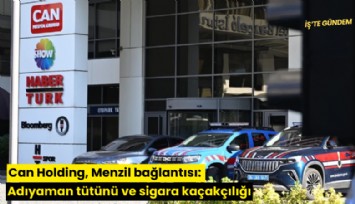 Can Holding, Menzil bağlantısı: Adıyaman tütünü ve sigara kaçakçılığı