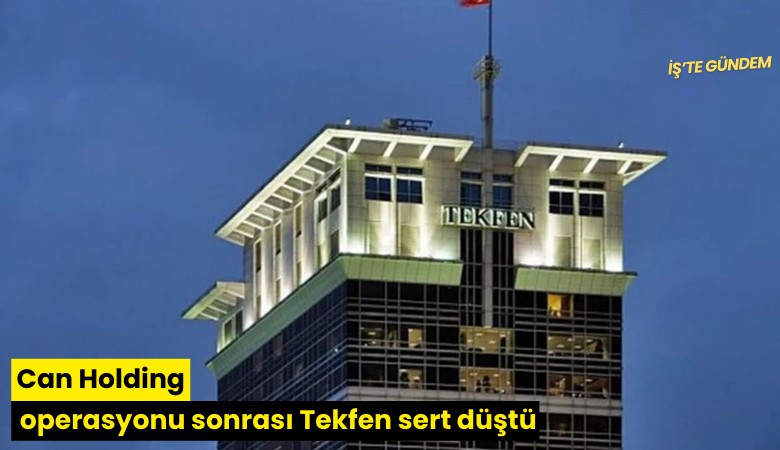 Can Holding operasyonu sonrası Tekfen sert düştü