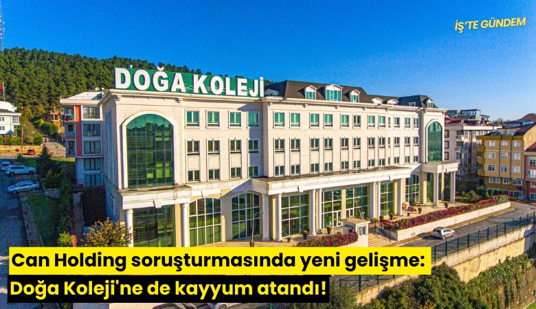 Can Holding soruşturmasında yeni gelişme: Doğa Koleji'ne de kayyum atandı!