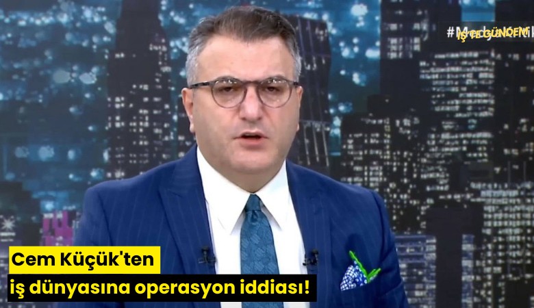Cem Küçük'ten iş dünyasına operasyon iddiası!