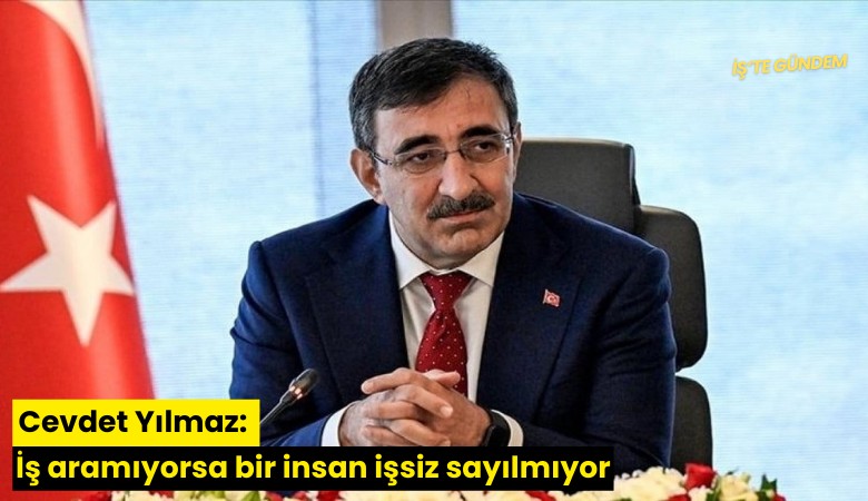 Cevdet Yılmaz: İş aramıyorsa bir insan işsiz sayılmıyor