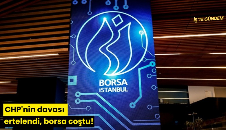 CHP'nin davası ertelendi, borsa coştu!
