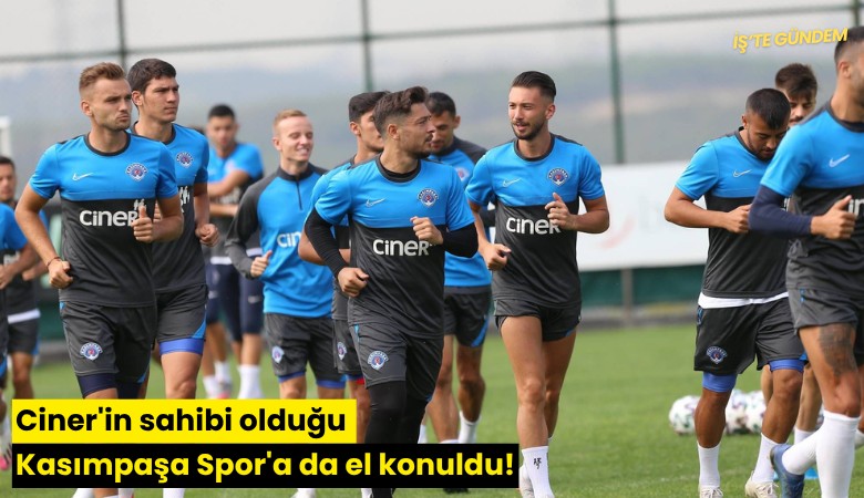 Ciner'in sahibi olduğu Kasımpaşa Spor'a da el konuldu!