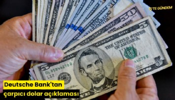 Deutsche Bank'tan çarpıcı dolar açıklaması