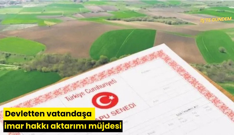 Devletten vatandaşa imar hakkı aktarımı müjdesi