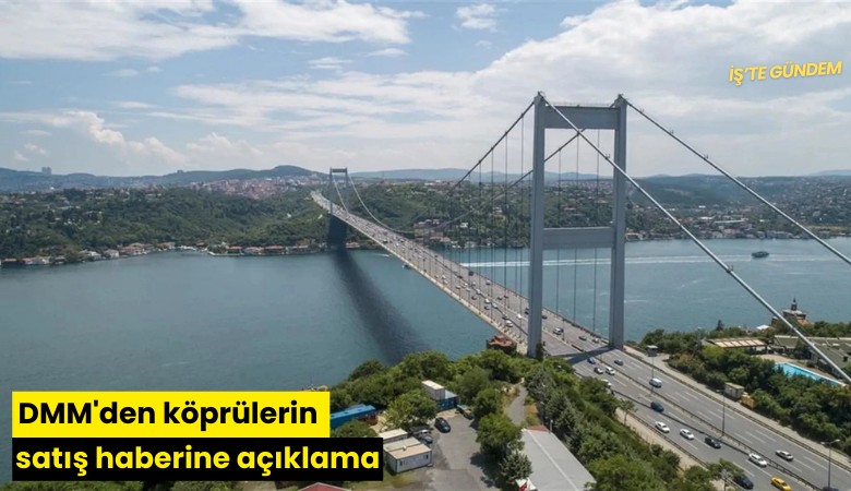 DMM'den köprülerin satış haberine açıklama