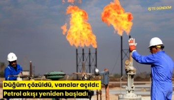 Düğüm çözüldü, vanalar açıldı: Petrol akışı yeniden başladı